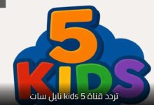 تردد قناة 5 Kids الجديد 2026 على نايل سات وعرب سات وأهم خطوات تثبيت القناة للأطفال بأمان