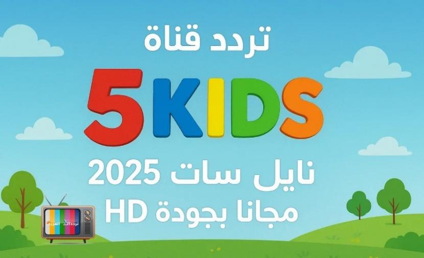 كل ما تحتاج معرفته عن ترددات قناة Kids 5 لعام 2025 وكيف تضبطها بسهولة